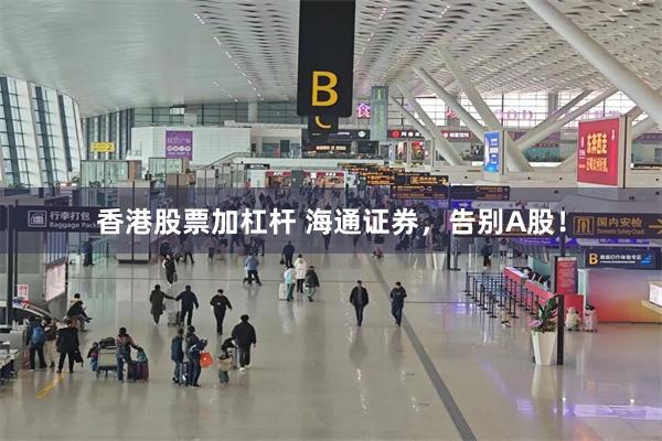 香港股票加杠杆 海通证券，告别A股！