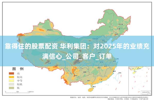 靠得住的股票配资 华利集团：对2025年的业绩充满信心_公司_客户_订单