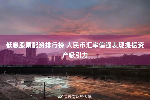 低息股票配资排行榜 人民币汇率偏强表现提振资产吸引力