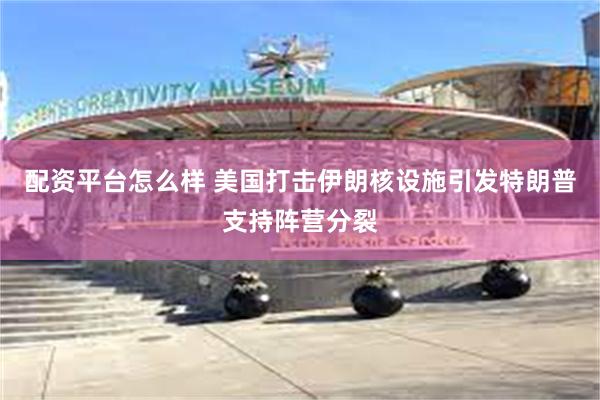 配资平台怎么样 美国打击伊朗核设施引发特朗普支持阵营分裂